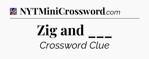 Zig and ___ Crossword Clue