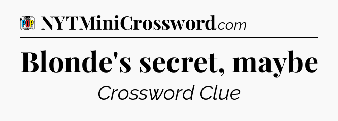 Blonde's secret, maybe Crossword Clue