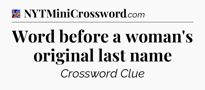 Word before a woman's original last name Crossword Clue