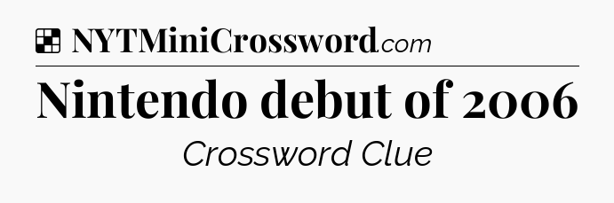 Solution: Nintendo debut of 2006 - NYT Crossword