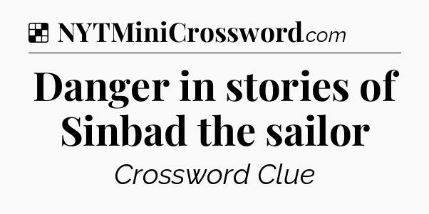 Solution: Danger in stories of Sinbad the sailor - NYT Crossword