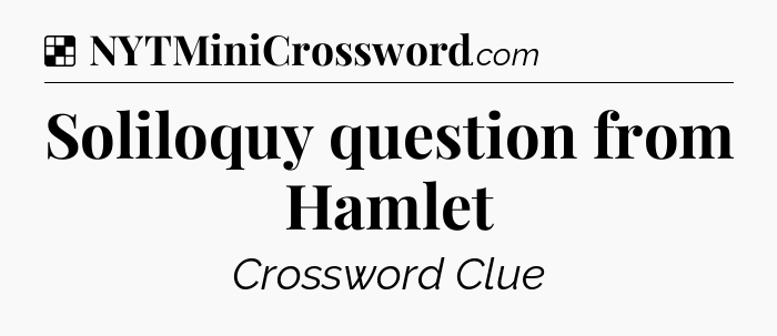 Solution: Soliloquy question from Hamlet - NYT Crossword