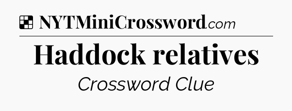 Solution: Haddock relatives - NYT Crossword