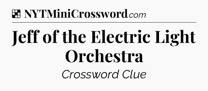Solution: Jeff of the Electric Light Orchestra - NYT Crossword