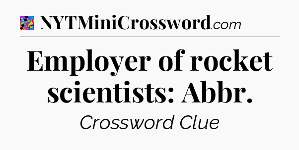 Employer of rocket scientists: Abbr Crossword Clue