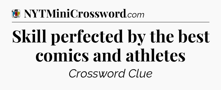 Skill perfected by the best comics and athletes Crossword Clue