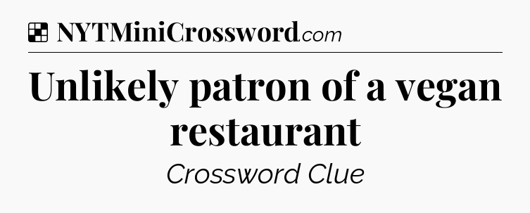 Solution: Unlikely patron of a vegan restaurant - NYT Crossword