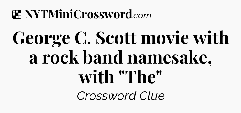 Solution: George C. Scott movie with a rock band namesake, with 