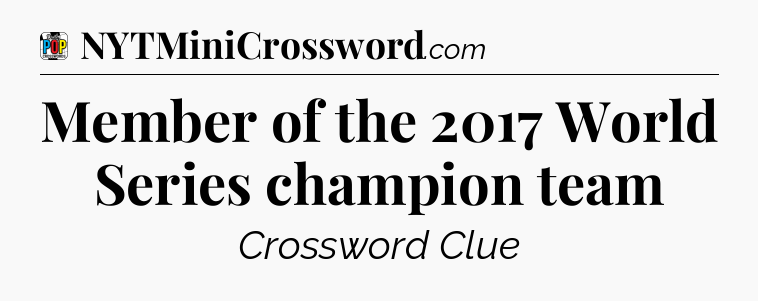 Member of the 2017 World Series champion team Crossword Clue