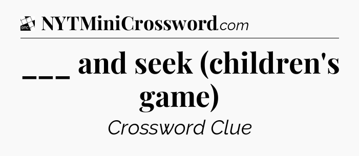 ___ and seek (children's game) - Daily Themed Classic Crossword