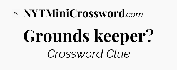 Grounds keeper - WSJ Crossword