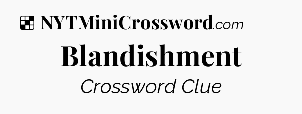 Blandishment NYT Crossword