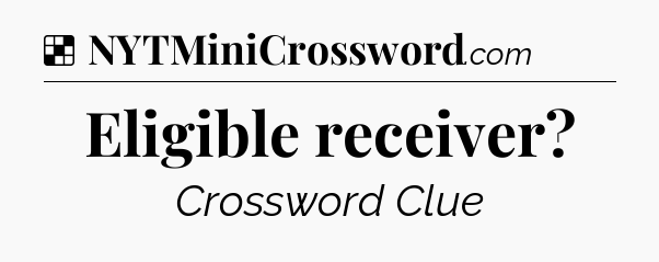 Solution: Eligible receiver - NYT Crossword