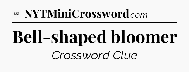 Bell-shaped bloomer - WSJ Crossword