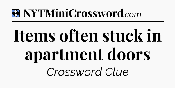 Solution: Items often stuck in apartment doors - NYT Mini Crossword