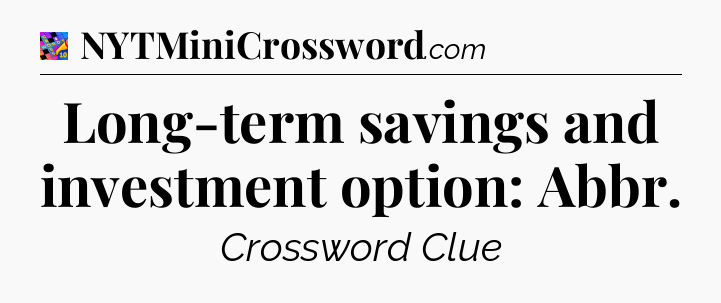 Long-term savings and investment option: Abbr Crossword Clue
