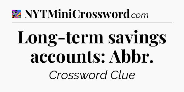 Long-term savings accounts: Abbr Crossword Clue