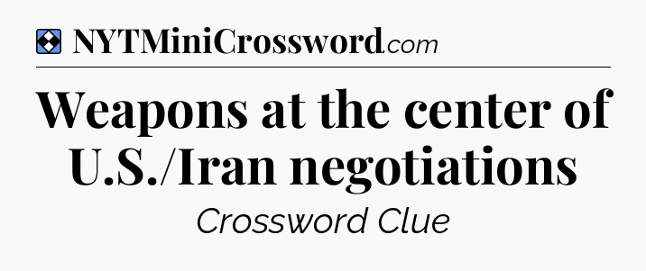 Solution: Weapons at the center of U.S./Iran negotiations - NYT Mini Crossword