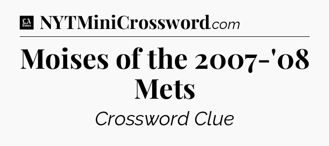 Moises of the 2007-'08 Mets - LA Times Crossword