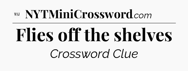 Flies off the shelves - WSJ Crossword