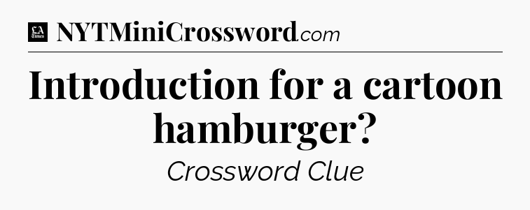 Introduction for a cartoon hamburger - LA Times Crossword