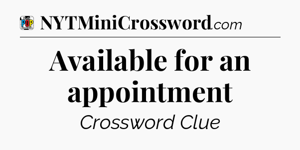 Available for an appointment Crossword Clue