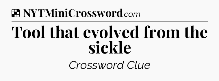 Solution: Tool that evolved from the sickle - NYT Crossword