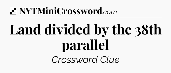 Solution: Land divided by the 38th parallel - NYT Crossword
