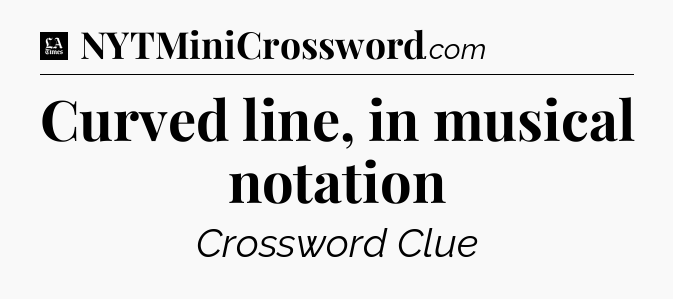 Curved line, in musical notation - LA Times Crossword
