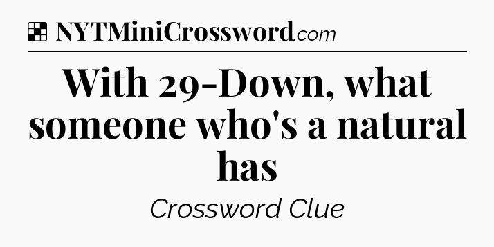 Solution: With 29-Down, what someone who's a natural has - NYT Crossword