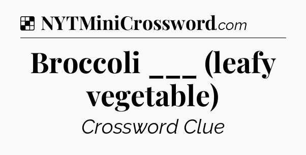 Solution: Broccoli ___ (leafy vegetable) - NYT Crossword