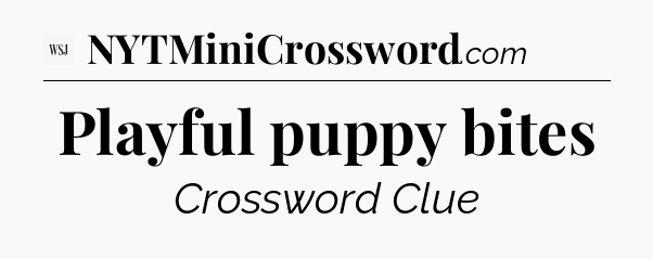 Playful puppy bites - WSJ Crossword