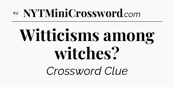 Witticisms among witches - WSJ Crossword