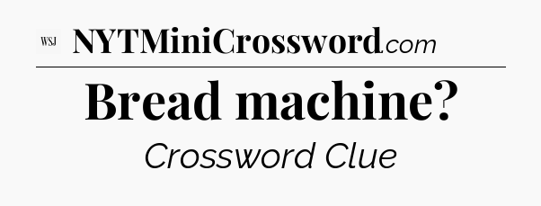 Bread machine - WSJ Crossword