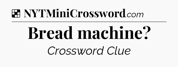 Solution: Bread machine - NYT Crossword