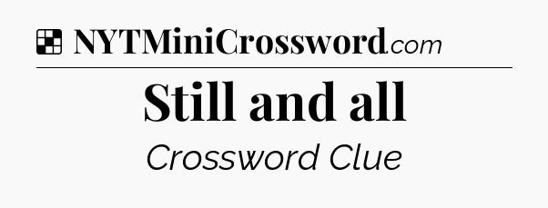 Solution: Still and all - NYT Crossword