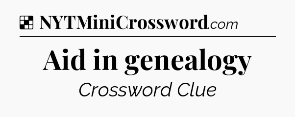 Solution: Aid in genealogy - NYT Crossword