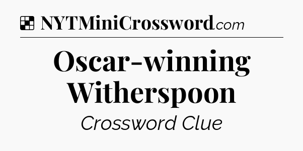 Solution: Oscar-winning Witherspoon - NYT Crossword