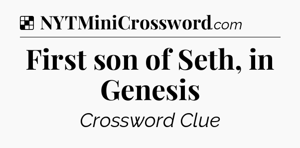 Solution: First son of Seth, in Genesis - NYT Crossword
