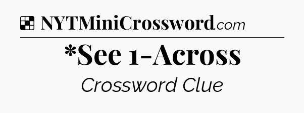 Solution: *See 1-Across - NYT Crossword