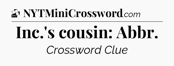 Inc.'s cousin: Abbr - Daily Themed Classic Crossword