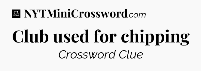 Club used for chipping - LA Times Crossword