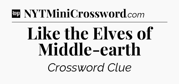 Like the Elves of Middle-earth Crossword Clue