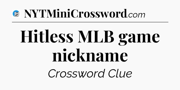 Hitless MLB game nickname Crossword Clue
