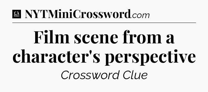 Film scene from a character's perspective - LA Times Crossword