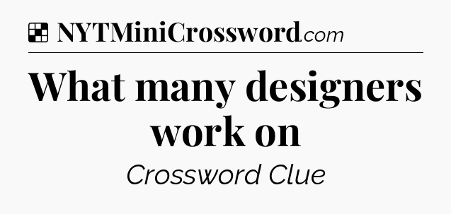 Solution: What many designers work on - NYT Crossword