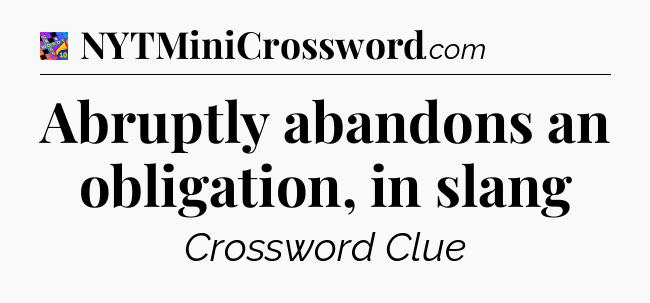 Abruptly abandons an obligation, in slang Crossword Clue
