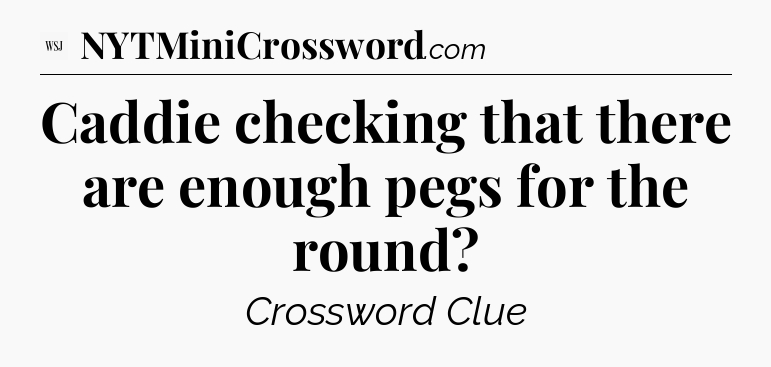 Caddie checking that there are enough pegs for the round - WSJ Crossword