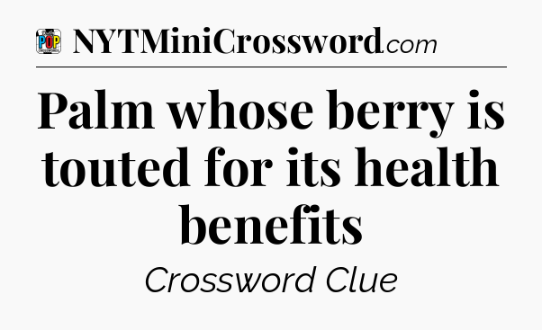 Palm whose berry is touted for its health benefits Crossword Clue