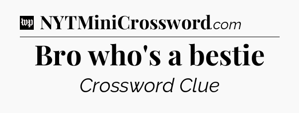 Bro who's a bestie Crossword Clue